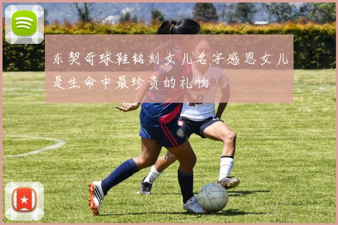 东契奇球鞋铭刻女儿名字感恩女儿是生命中最珍贵的礼物