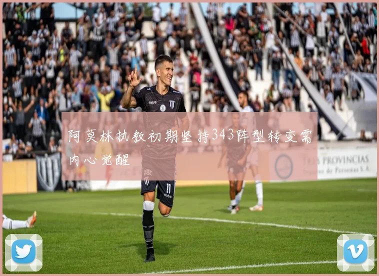 阿莫林执教初期坚持343阵型转变需内心觉醒